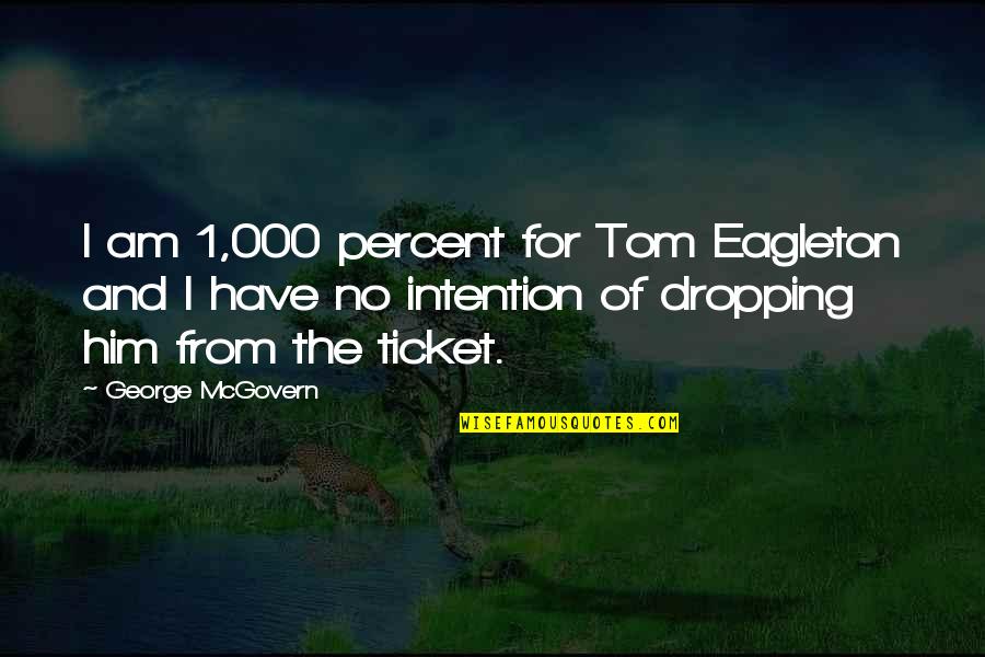 George Mcgovern Quotes By George McGovern: I am 1,000 percent for Tom Eagleton and George Mcgovern Quotes By George McGovern: I am 1,000 percent for Tom Eagleton and