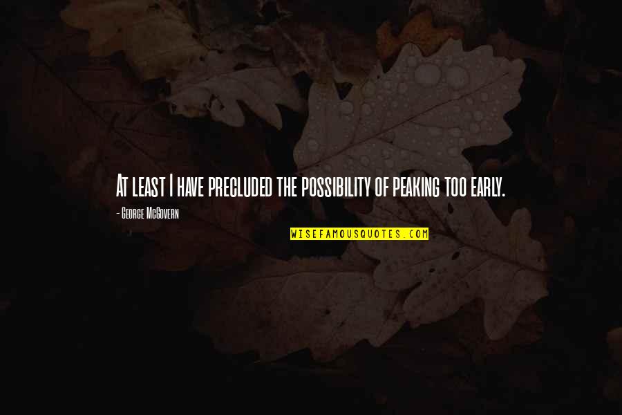 George Mcgovern Quotes By George McGovern: At least I have precluded the possibility of George Mcgovern Quotes By George McGovern: At least I have precluded the possibility of