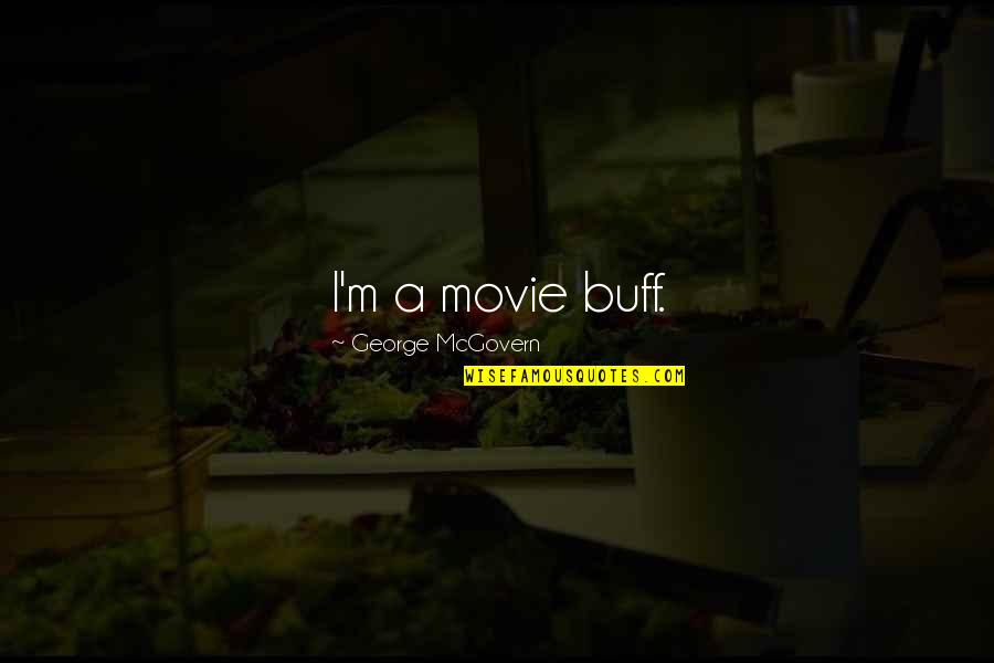 George Mcgovern Quotes By George McGovern: I'm a movie buff. George Mcgovern Quotes By George McGovern: I'm a movie buff.