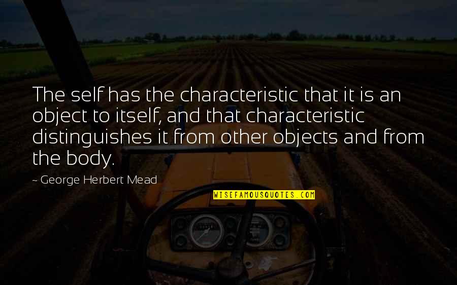 George Mead Quotes By George Herbert Mead: The self has the characteristic that it is