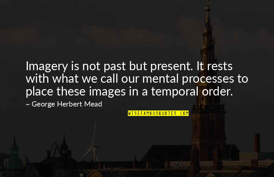 George Mead Quotes By George Herbert Mead: Imagery is not past but present. It rests George Mead Quotes By George Herbert Mead: Imagery is not past but present. It rests