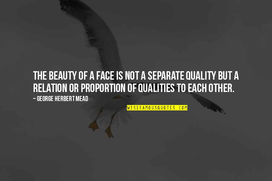 George Mead Quotes By George Herbert Mead: The beauty of a face is not a George Mead Quotes By George Herbert Mead: The beauty of a face is not a