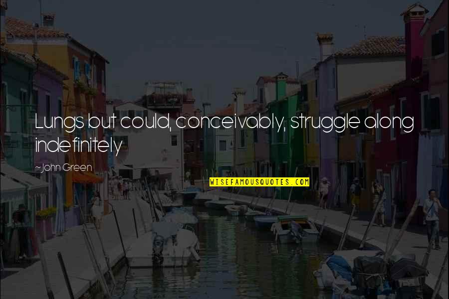 George Mead Quotes By John Green: Lungs but could, conceivably, struggle along indefinitely