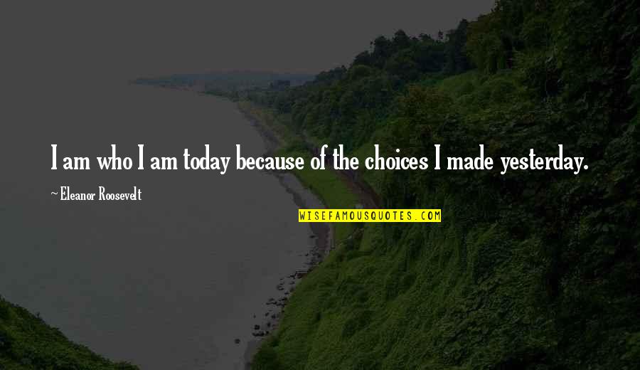 George Meade Quotes By Eleanor Roosevelt: I am who I am today because of George Meade Quotes By Eleanor Roosevelt: I am who I am today because of