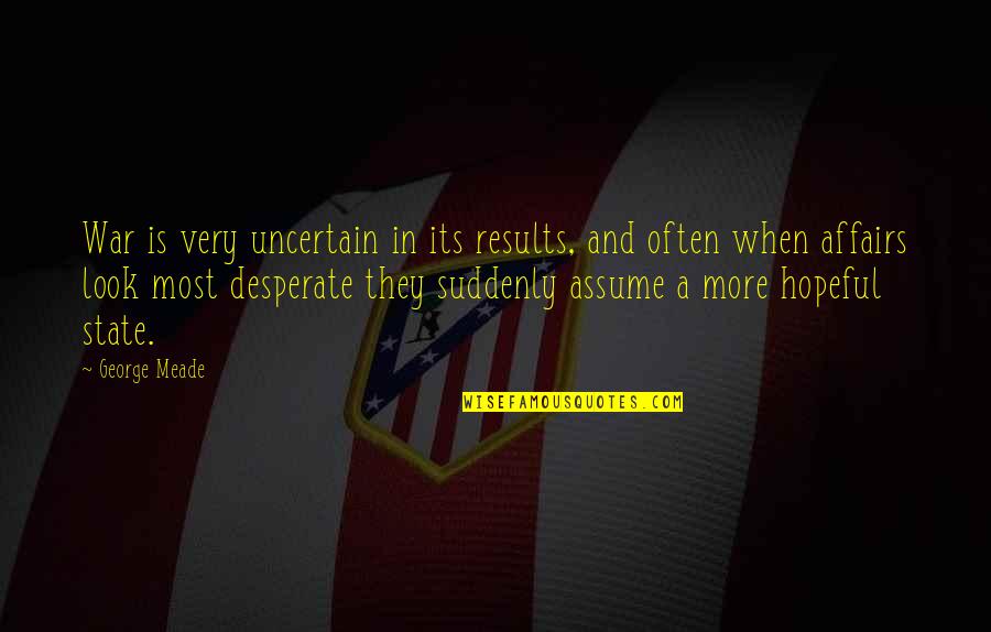George Meade Quotes By George Meade: War is very uncertain in its results, and George Meade Quotes By George Meade: War is very uncertain in its results, and