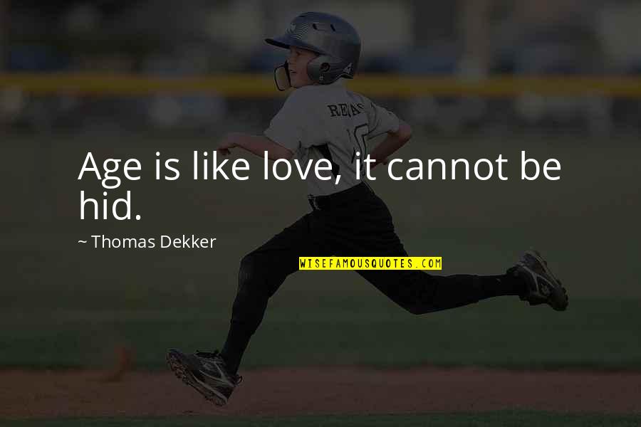 George Meade Quotes By Thomas Dekker: Age is like love, it cannot be hid. George Meade Quotes By Thomas Dekker: Age is like love, it cannot be hid.