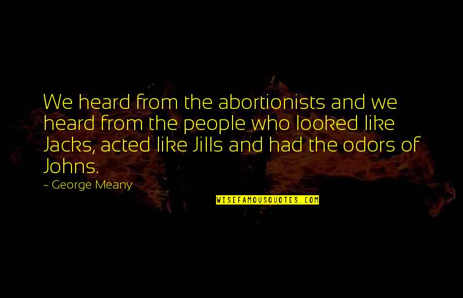 George Meany Quotes By George Meany: We heard from the abortionists and we heard