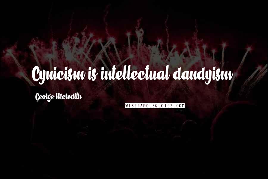 George Meredith quotes: Cynicism is intellectual dandyism.