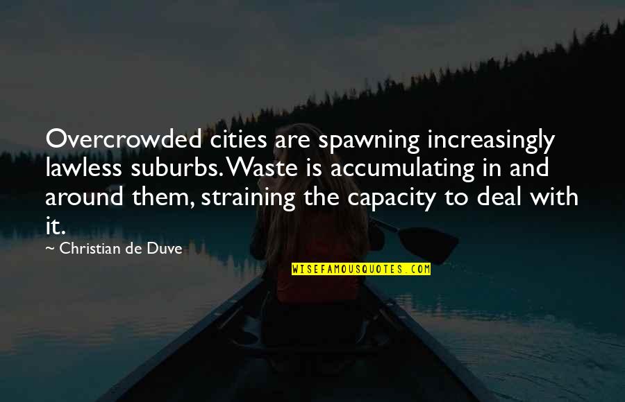 George Michael Bluth Quotes By Christian De Duve: Overcrowded cities are spawning increasingly lawless suburbs. Waste