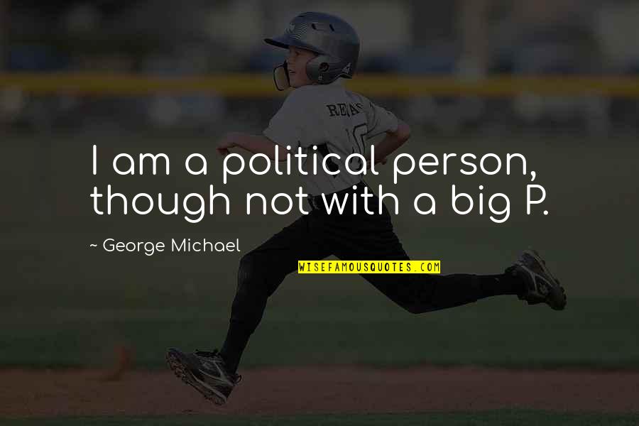 George Michael Quotes By George Michael: I am a political person, though not with