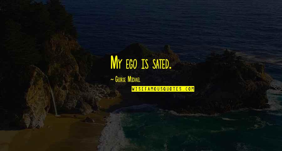 George Michael Quotes By George Michael: My ego is sated.