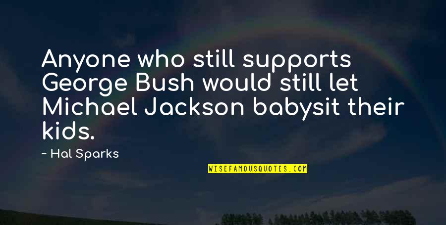 George Michael Quotes By Hal Sparks: Anyone who still supports George Bush would still