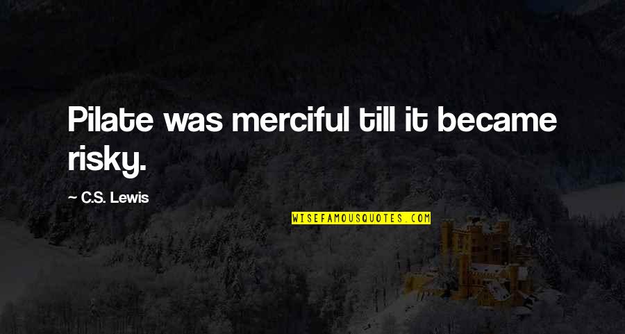 George Michael Song Lyric Quotes By C.S. Lewis: Pilate was merciful till it became risky. George Michael Song Lyric Quotes By C.S. Lewis: Pilate was merciful till it became risky.