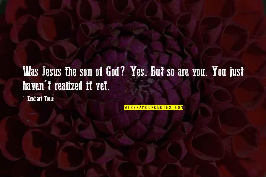 George Millay Quotes By Eckhart Tolle: Was Jesus the son of God? Yes. But