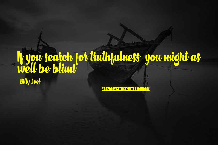 George Milton Loneliness Quotes By Billy Joel: If you search for truthfulness, you might as