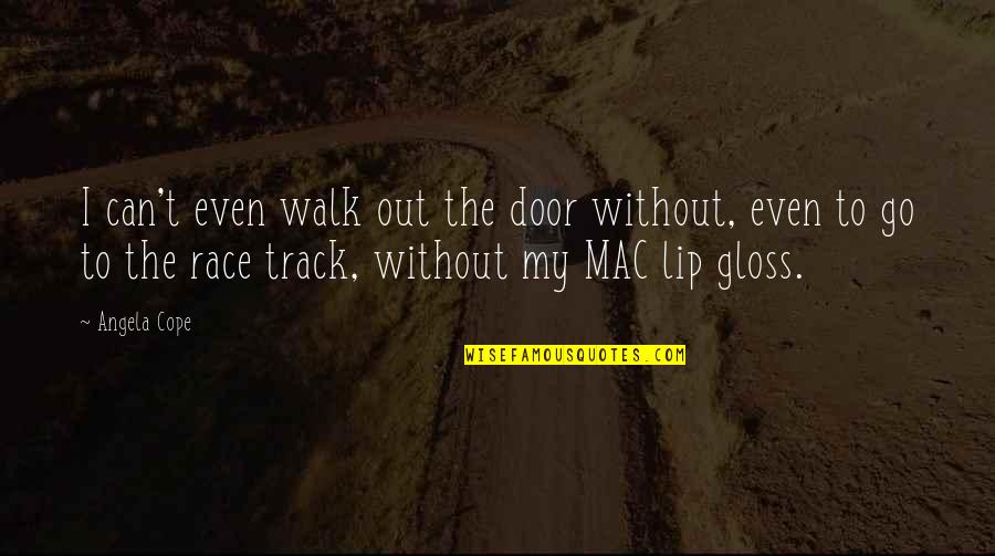 George Moore Quotes By Angela Cope: I can't even walk out the door without, George Moore Quotes By Angela Cope: I can't even walk out the door without,