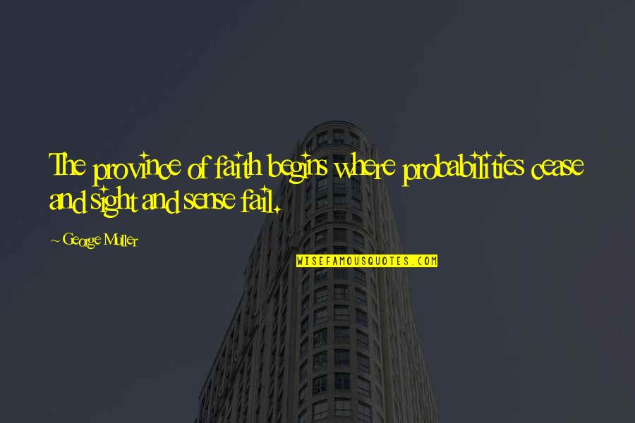 George Muller Quotes By George Muller: The province of faith begins where probabilities cease