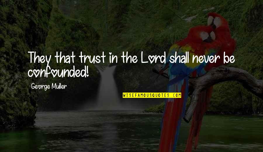 George Muller Quotes By George Muller: They that trust in the Lord shall never