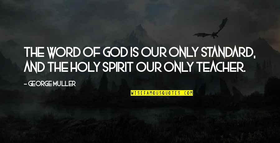 George Muller Quotes By George Muller: The word of God is our only standard,