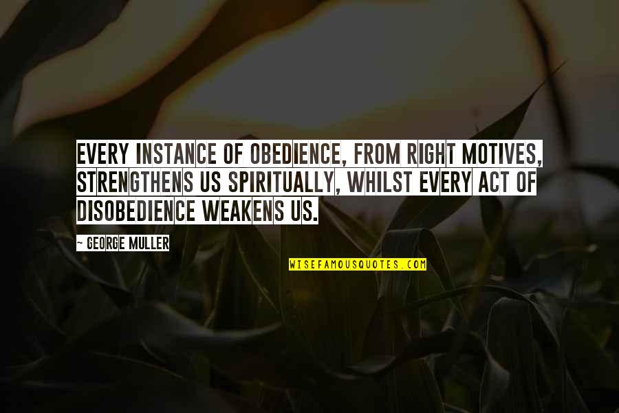 George Muller Quotes By George Muller: Every instance of obedience, from right motives, strengthens