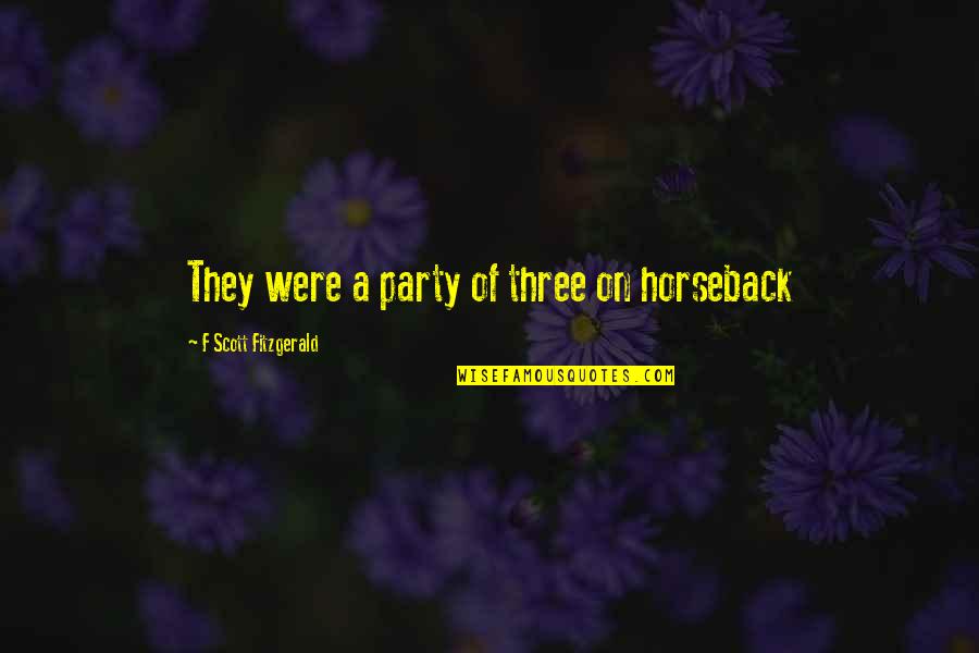 George Murchison Quotes By F Scott Fitzgerald: They were a party of three on horseback