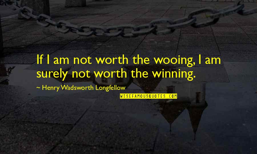 George N Parks Quotes By Henry Wadsworth Longfellow: If I am not worth the wooing, I