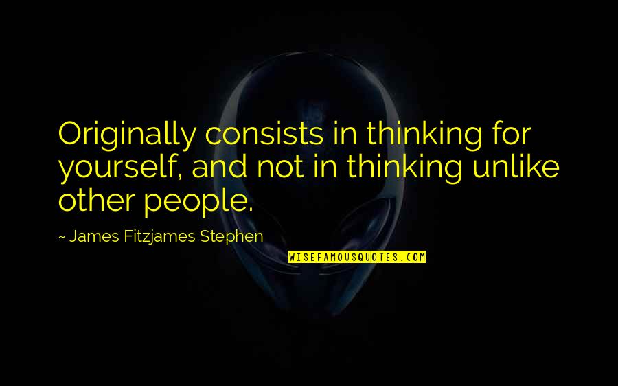 George N Parks Quotes By James Fitzjames Stephen: Originally consists in thinking for yourself, and not