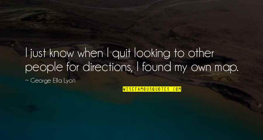 George Not Found Quotes By George Ella Lyon: I just know when I quit looking to