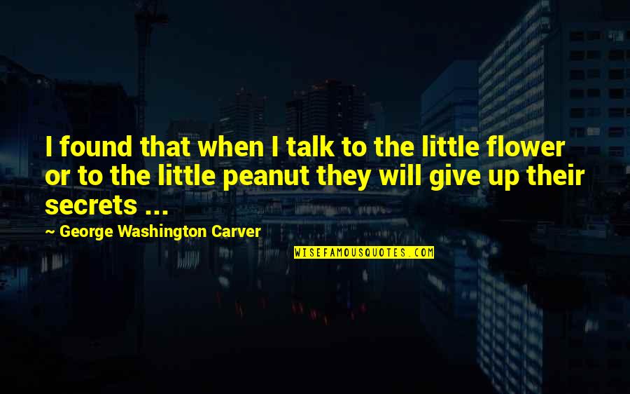 George Not Found Quotes By George Washington Carver: I found that when I talk to the