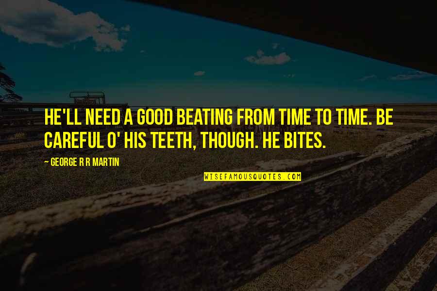 George O'malley Quotes By George R R Martin: He'll need a good beating from time to