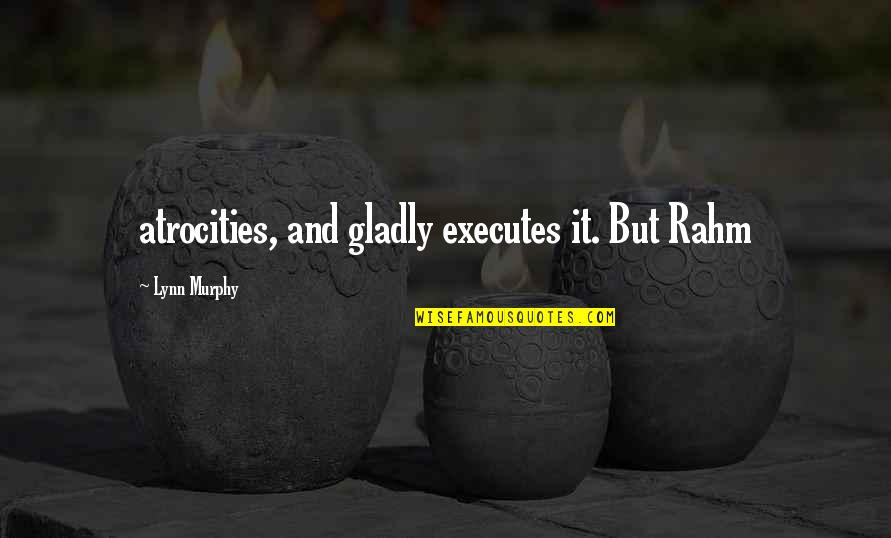 George Orville Quotes By Lynn Murphy: atrocities, and gladly executes it. But Rahm George Orville Quotes By Lynn Murphy: atrocities, and gladly executes it. But Rahm
