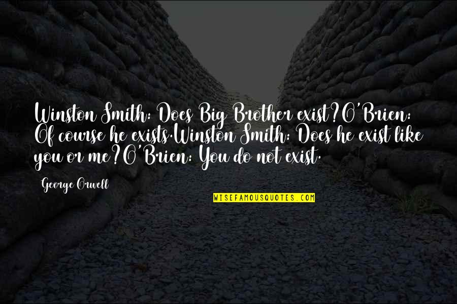 George Orwell 1984 Big Brother Quotes By George Orwell: Winston Smith: Does Big Brother exist?O'Brien: Of course George Orwell 1984 Big Brother Quotes By George Orwell: Winston Smith: Does Big Brother exist?O'Brien: Of course