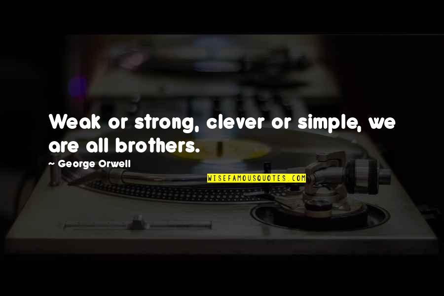 George Orwell Best Quotes By George Orwell: Weak or strong, clever or simple, we are George Orwell Best Quotes By George Orwell: Weak or strong, clever or simple, we are