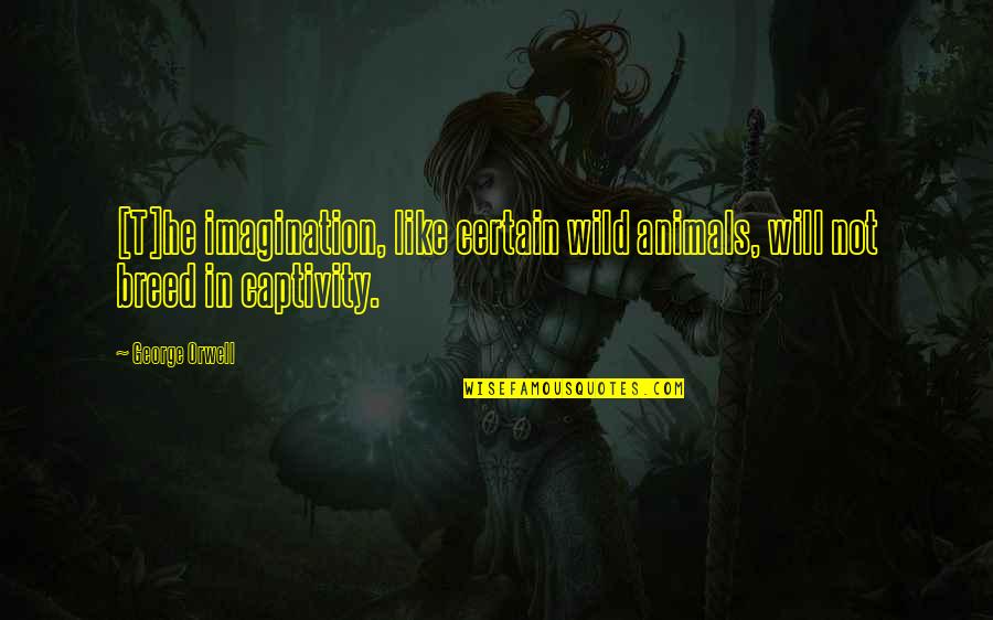 George Orwell Free Speech Quotes By George Orwell: [T]he imagination, like certain wild animals, will not