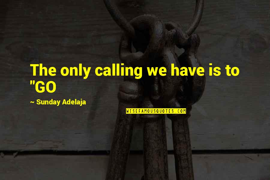 George Orwell Free Speech Quotes By Sunday Adelaja: The only calling we have is to "GO George Orwell Free Speech Quotes By Sunday Adelaja: The only calling we have is to "GO