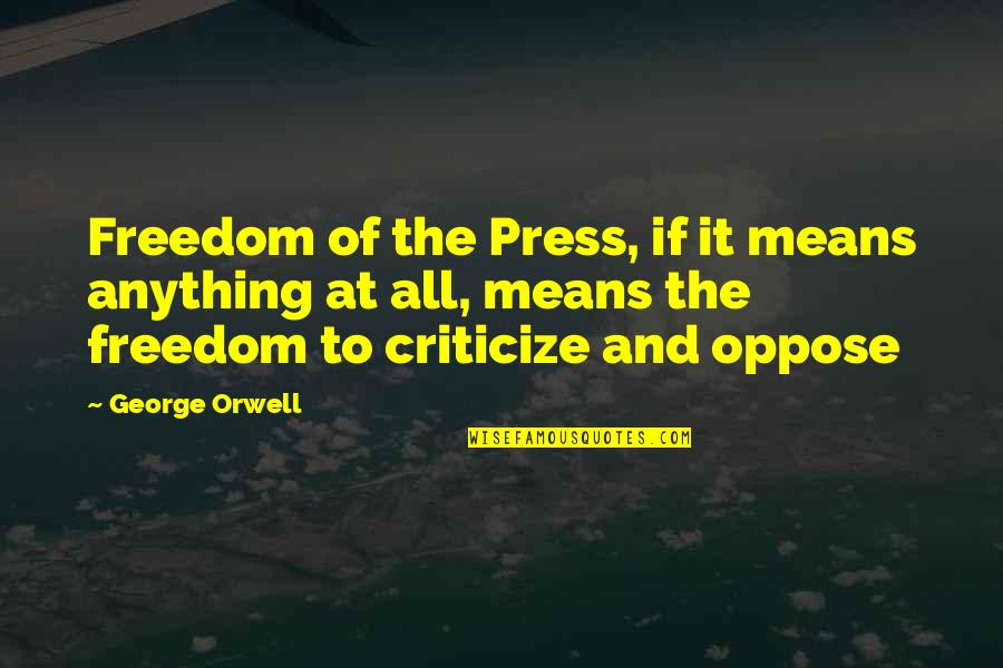 George Orwell Freedom Of The Press Quotes By George Orwell: Freedom of the Press, if it means anything George Orwell Freedom Of The Press Quotes By George Orwell: Freedom of the Press, if it means anything
