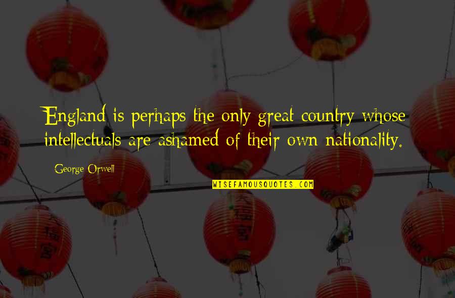 George Orwell Intellectuals Quotes By George Orwell: England is perhaps the only great country whose