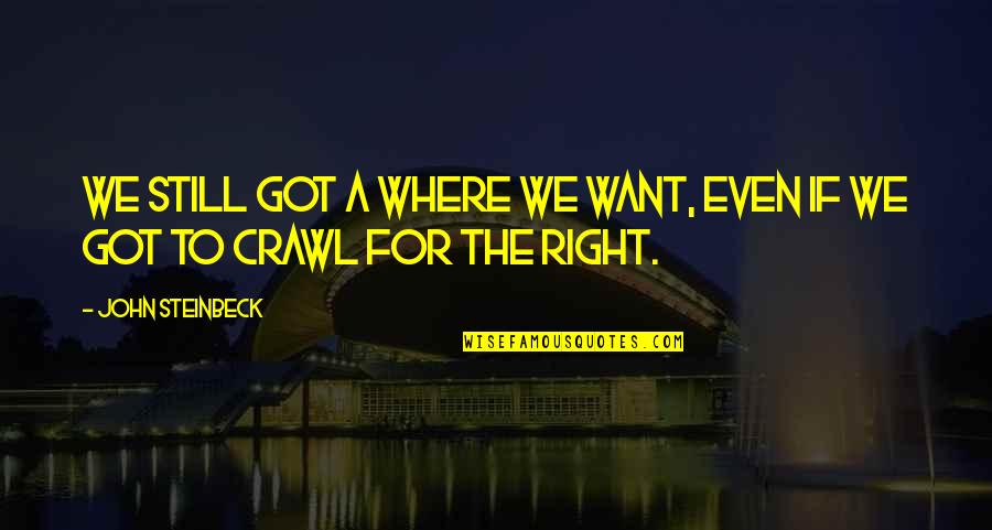 George Orwell Newspeak Quotes By John Steinbeck: We still got a where we want, even