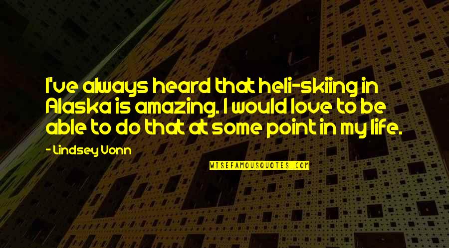 George Orwell Police Quotes By Lindsey Vonn: I've always heard that heli-skiing in Alaska is