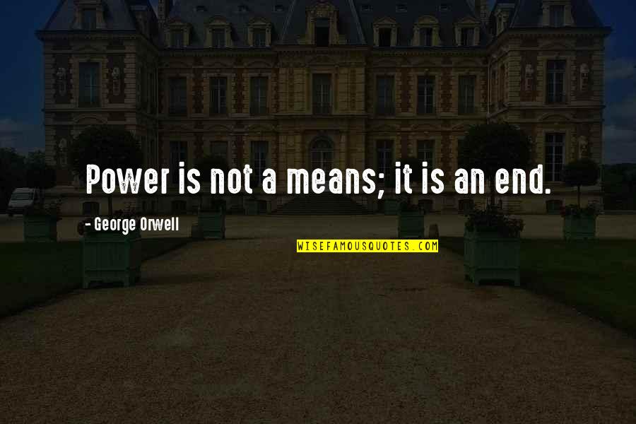 George Orwell Power Quotes By George Orwell: Power is not a means; it is an George Orwell Power Quotes By George Orwell: Power is not a means; it is an