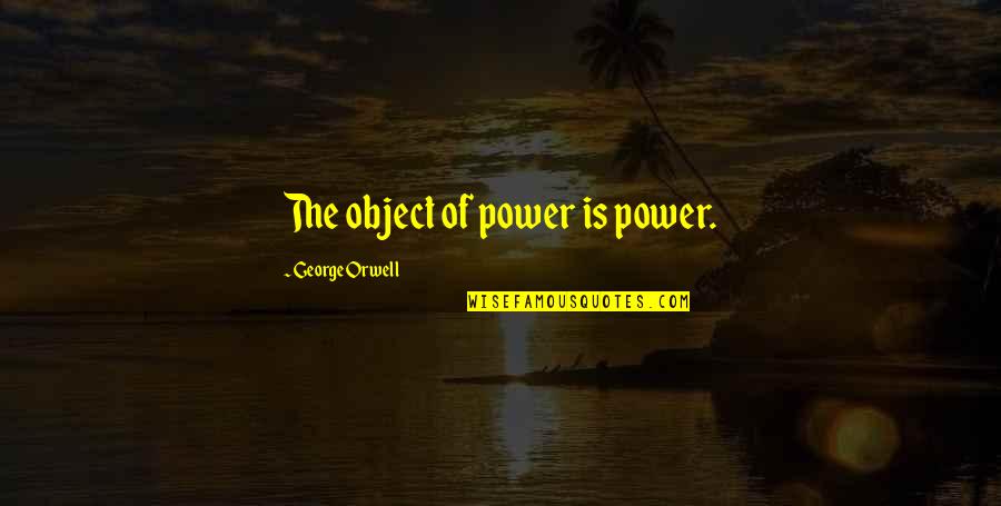 George Orwell Power Quotes By George Orwell: The object of power is power. George Orwell Power Quotes By George Orwell: The object of power is power.