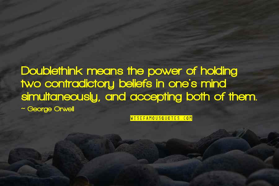 George Orwell Power Quotes By George Orwell: Doublethink means the power of holding two contradictory George Orwell Power Quotes By George Orwell: Doublethink means the power of holding two contradictory