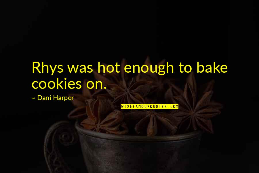 George Orwell Public Education Quotes By Dani Harper: Rhys was hot enough to bake cookies on.