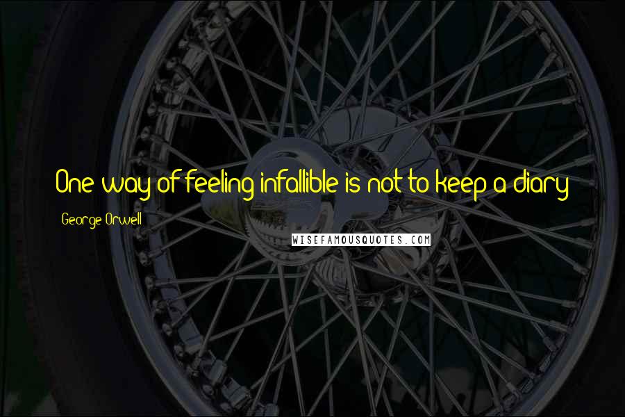 George Orwell quotes: One way of feeling infallible is not to keep a diary
