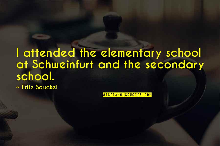 George Orwell Violent Men Quotes By Fritz Sauckel: I attended the elementary school at Schweinfurt and