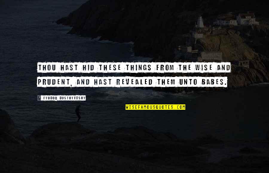George Orwell Violent Men Quotes By Fyodor Dostoyevsky: Thou hast hid these things from the wise George Orwell Violent Men Quotes By Fyodor Dostoyevsky: Thou hast hid these things from the wise