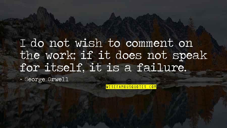 George Orwell's Writing Quotes By George Orwell: I do not wish to comment on the George Orwell's Writing Quotes By George Orwell: I do not wish to comment on the