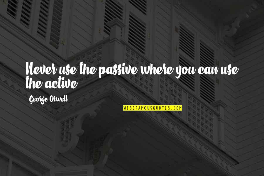 George Orwell's Writing Quotes By George Orwell: Never use the passive where you can use George Orwell's Writing Quotes By George Orwell: Never use the passive where you can use