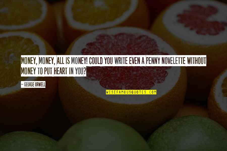 George Orwell's Writing Quotes By George Orwell: Money, money, all is money! Could you write George Orwell's Writing Quotes By George Orwell: Money, money, all is money! Could you write