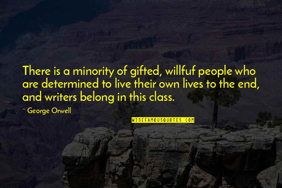 George Orwell's Writing Quotes By George Orwell: There is a minority of gifted, willfuf people George Orwell's Writing Quotes By George Orwell: There is a minority of gifted, willfuf people